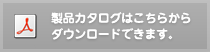 製品カタログはこちらからダウンロードできます。