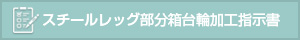 スチールレッグ部分箱台輪加工指示書