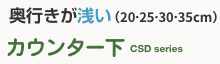 奥行きが浅い（25または35cm）　カウンター下すきまくん　CSD